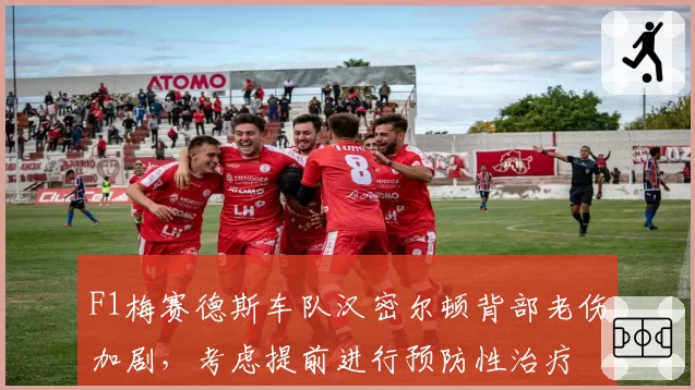 F1梅赛德斯车队汉密尔顿背部老伤加剧,考虑提前进行预防性治疗