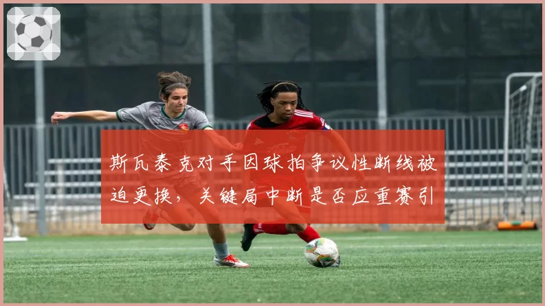 斯瓦泰克对手因球拍争议性断线被迫更换,关键局中断是否应重赛引热议